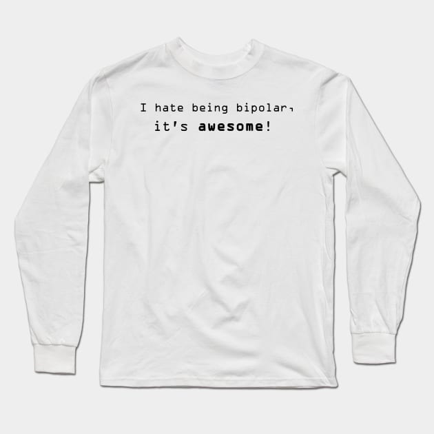 I hate being bipolar, it's awesome! Long Sleeve T-Shirt by FnWookeeStudios